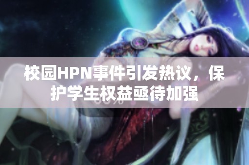 校园HPN事件引发热议，保护学生权益亟待加强