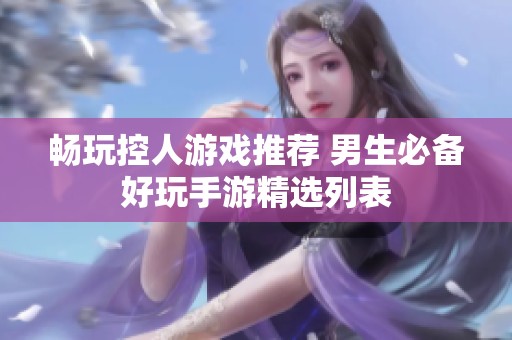 畅玩控人游戏推荐 男生必备好玩手游精选列表