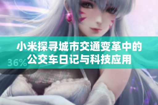 小米探寻城市交通变革中的公交车日记与科技应用
