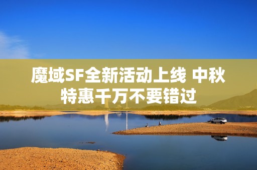 魔域SF全新活动上线 中秋特惠千万不要错过