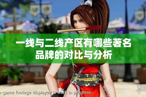 一线与二线产区有哪些著名品牌的对比与分析