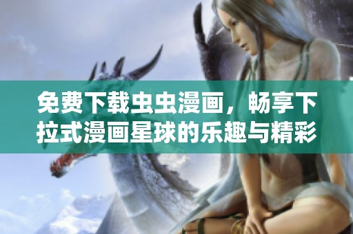 免费下载虫虫漫画，畅享下拉式漫画星球的乐趣与精彩
