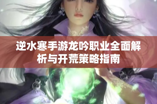 逆水寒手游龙吟职业全面解析与开荒策略指南