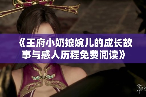 《王府小奶娘婉儿的成长故事与感人历程免费阅读》