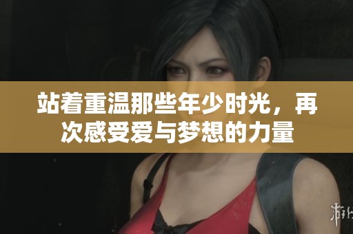 站着重温那些年少时光，再次感受爱与梦想的力量
