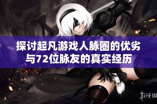 探讨起凡游戏人脉圈的优劣与72位脉友的真实经历