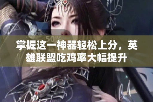 掌握这一神器轻松上分，英雄联盟吃鸡率大幅提升