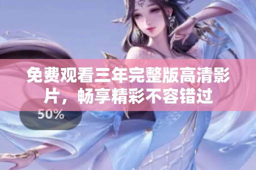 免费观看三年完整版高清影片，畅享精彩不容错过