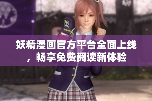 妖精漫画官方平台全面上线，畅享免费阅读新体验