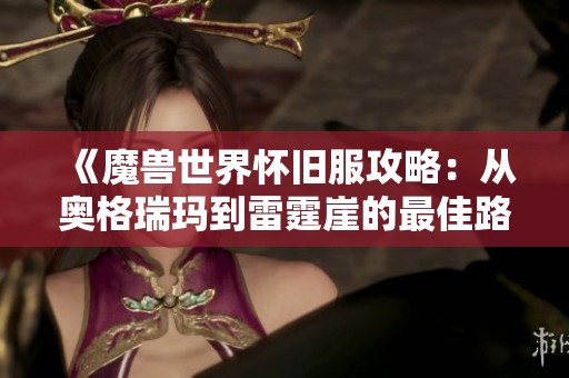 《魔兽世界怀旧服攻略：从奥格瑞玛到雷霆崖的最佳路线》