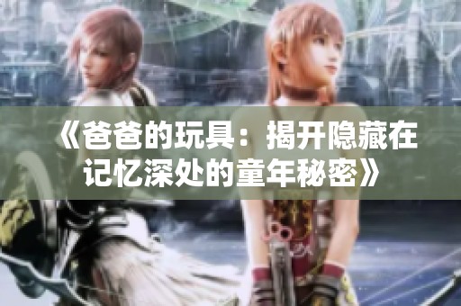 《爸爸的玩具：揭开隐藏在记忆深处的童年秘密》