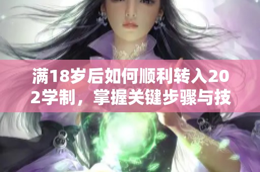 满18岁后如何顺利转入202学制，掌握关键步骤与技巧