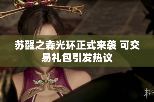 苏醒之森光环正式来袭 可交易礼包引发热议