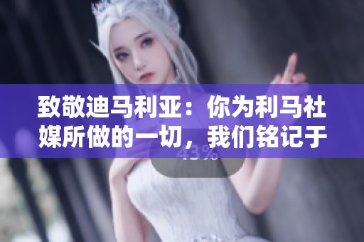 致敬迪马利亚：你为利马社媒所做的一切，我们铭记于心！