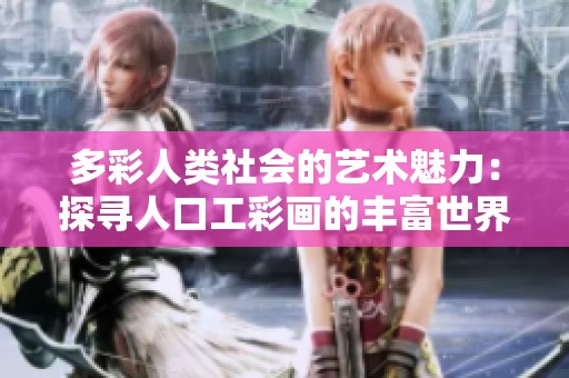 多彩人类社会的艺术魅力：探寻人口工彩画的丰富世界