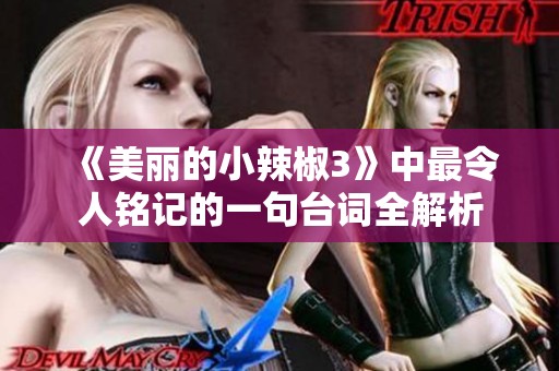 《美丽的小辣椒3》中最令人铭记的一句台词全解析