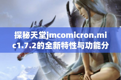 探秘天堂jmcomicron.mic1.7.2的全新特性与功能分析