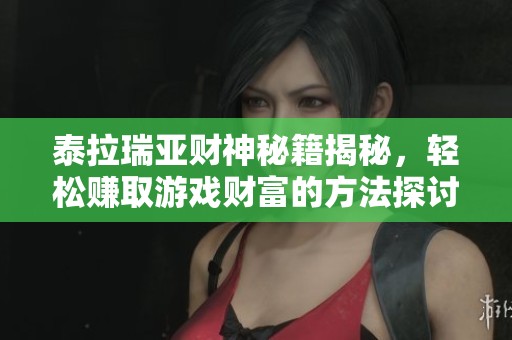 泰拉瑞亚财神秘籍揭秘，轻松赚取游戏财富的方法探讨