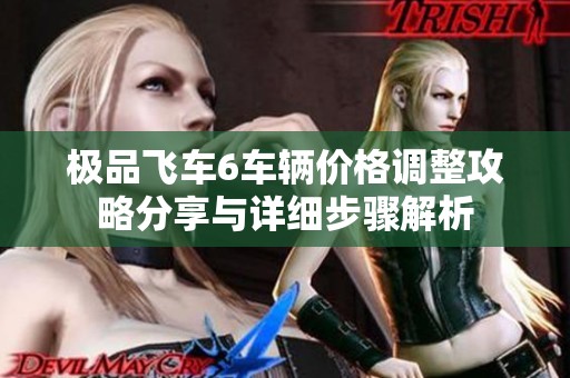 极品飞车6车辆价格调整攻略分享与详细步骤解析