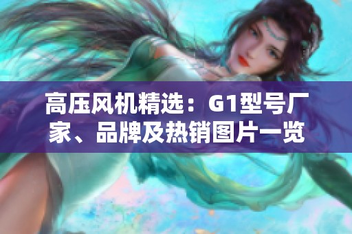 高压风机精选：G1型号厂家、品牌及热销图片一览