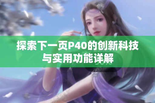 探索下一页P40的创新科技与实用功能详解