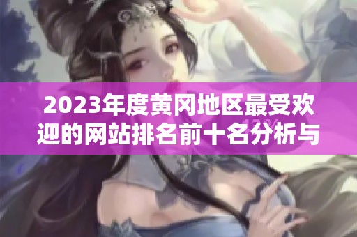 2023年度黄冈地区最受欢迎的网站排名前十名分析与推荐