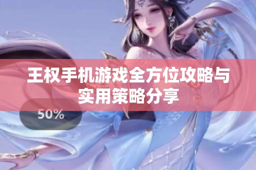 王权手机游戏全方位攻略与实用策略分享