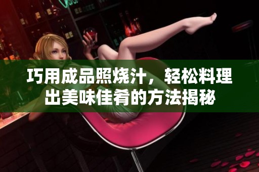 巧用成品照烧汁，轻松料理出美味佳肴的方法揭秘