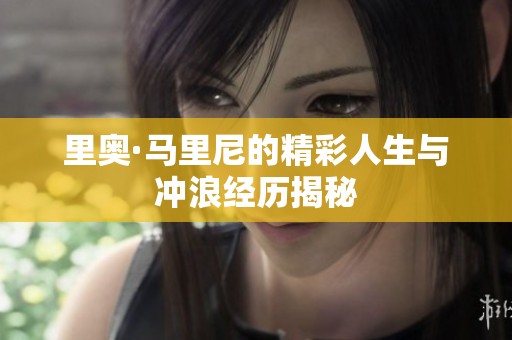 里奥·马里尼的精彩人生与冲浪经历揭秘