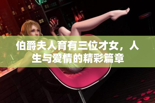 伯爵夫人育有三位才女，人生与爱情的精彩篇章