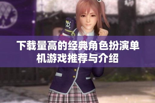 下载量高的经典角色扮演单机游戏推荐与介绍
