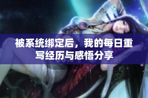 被系统绑定后，我的每日重写经历与感悟分享
