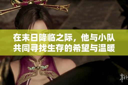 在末日降临之际，他与小队共同寻找生存的希望与温暖