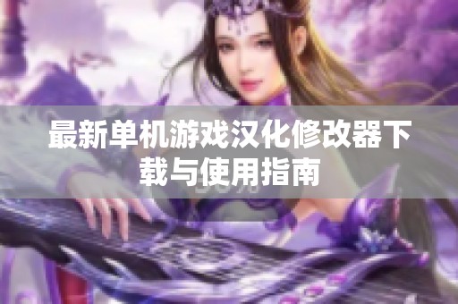 最新单机游戏汉化修改器下载与使用指南