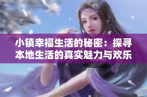 小镇幸福生活的秘密：探寻本地生活的真实魅力与欢乐