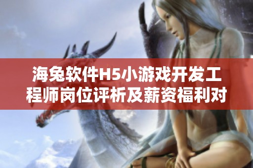 海兔软件H5小游戏开发工程师岗位评析及薪资福利对比分析