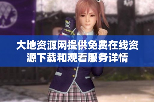 大地资源网提供免费在线资源下载和观看服务详情