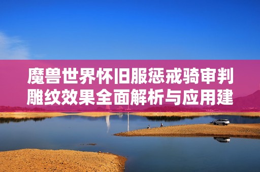 魔兽世界怀旧服惩戒骑审判雕纹效果全面解析与应用建议