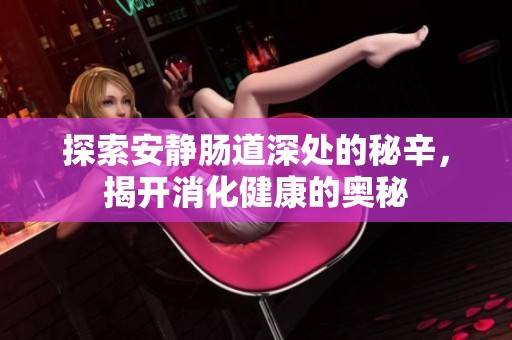 探索安静肠道深处的秘辛，揭开消化健康的奥秘