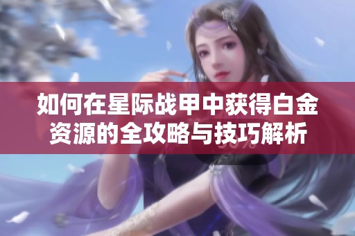 如何在星际战甲中获得白金资源的全攻略与技巧解析
