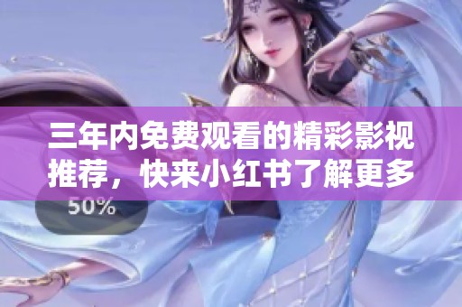 三年内免费观看的精彩影视推荐，快来小红书了解更多！