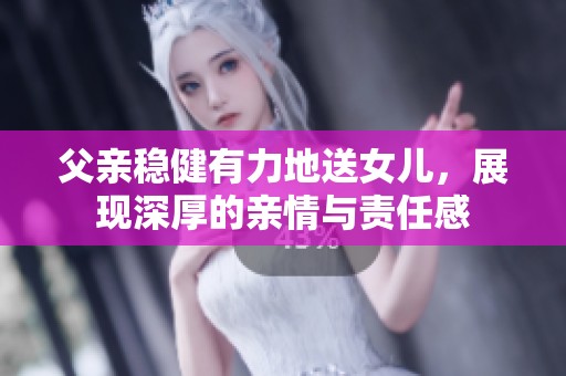 父亲稳健有力地送女儿，展现深厚的亲情与责任感