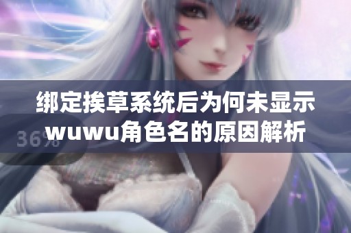 绑定挨草系统后为何未显示wuwu角色名的原因解析