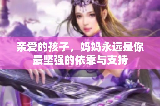 亲爱的孩子，妈妈永远是你最坚强的依靠与支持