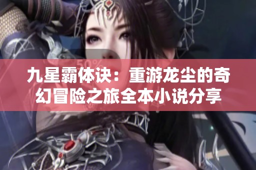 九星霸体诀：重游龙尘的奇幻冒险之旅全本小说分享