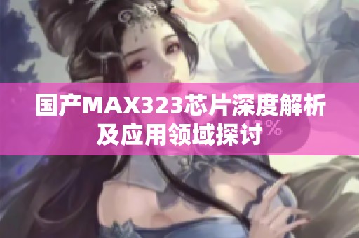 国产MAX323芯片深度解析及应用领域探讨