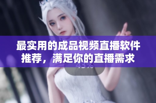 最实用的成品视频直播软件推荐，满足你的直播需求