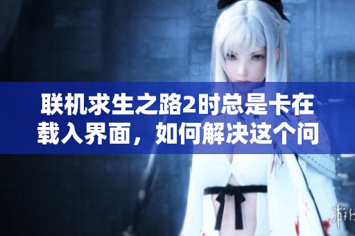 联机求生之路2时总是卡在载入界面，如何解决这个问题