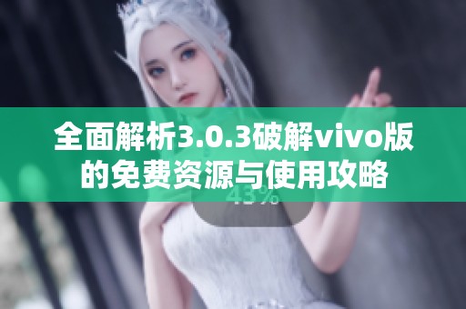 全面解析3.0.3破解vivo版的免费资源与使用攻略