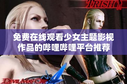 免费在线观看少女主题影视作品的哔哩哔哩平台推荐